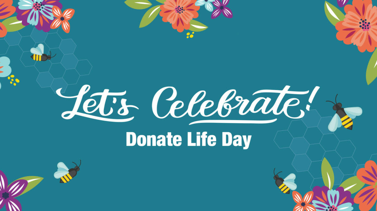 The words "Let's Celebrate" in reference to Donate Life Day with flowers and bees in background